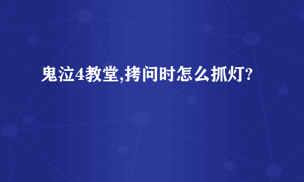 鬼泣4教堂,拷问时怎么抓灯?