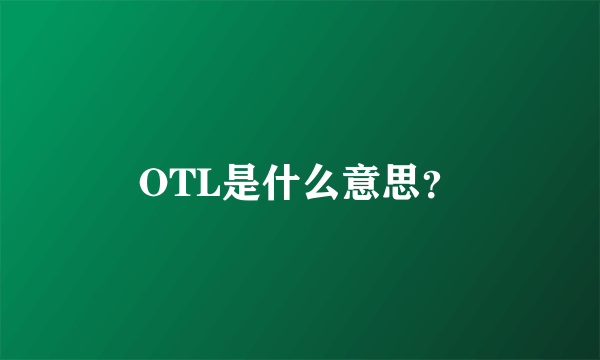 OTL是什么意思？