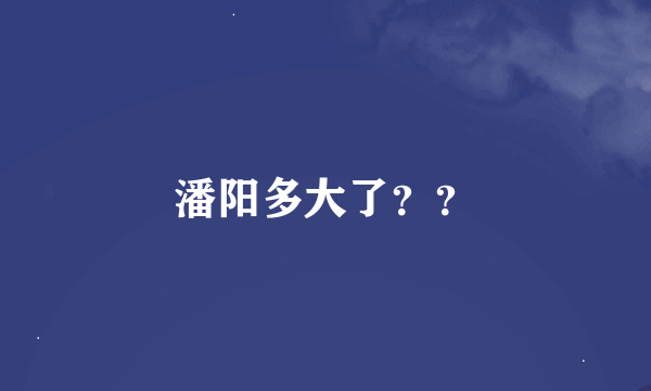 潘阳多大了？？