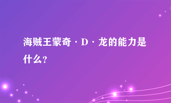 海贼王蒙奇·D·龙的能力是什么？