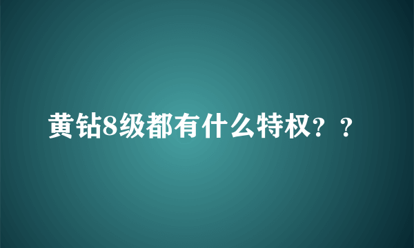 黄钻8级都有什么特权？？