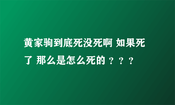 黄家驹到底死没死啊 如果死了 那么是怎么死的 ？？？