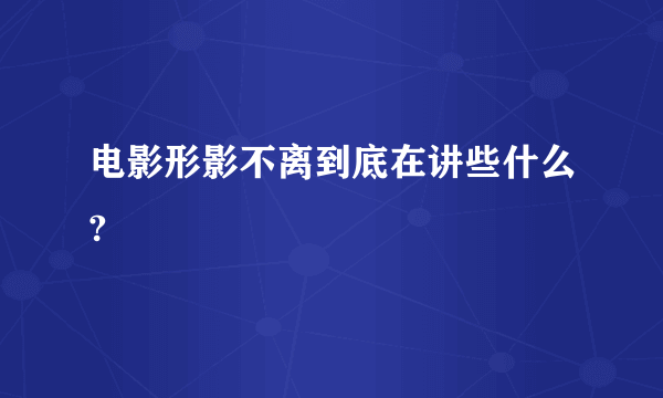 电影形影不离到底在讲些什么?