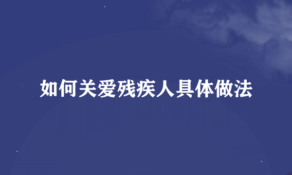 如何关爱残疾人具体做法