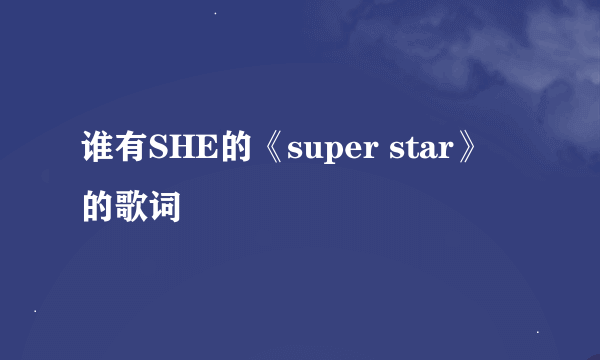 谁有SHE的《super star》 的歌词