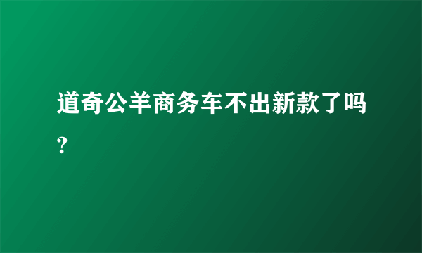 道奇公羊商务车不出新款了吗?