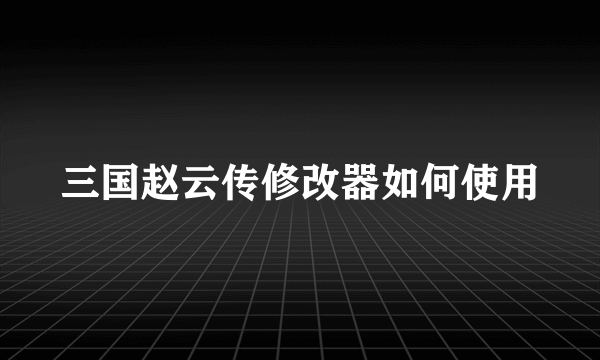 三国赵云传修改器如何使用