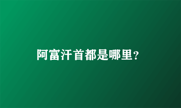 阿富汗首都是哪里？