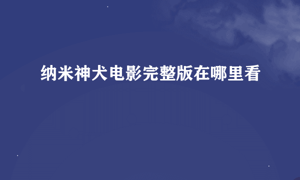 纳米神犬电影完整版在哪里看