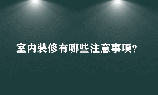 室内装修有哪些注意事项？