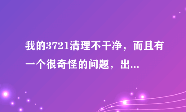 我的3721清理不干净，而且有一个很奇怪的问题，出100分求高手解决！