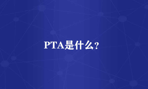 PTA是什么？