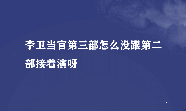 李卫当官第三部怎么没跟第二部接着演呀