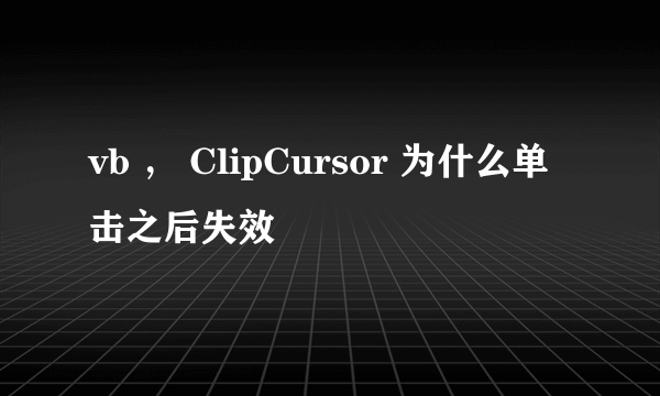 vb ， ClipCursor 为什么单击之后失效