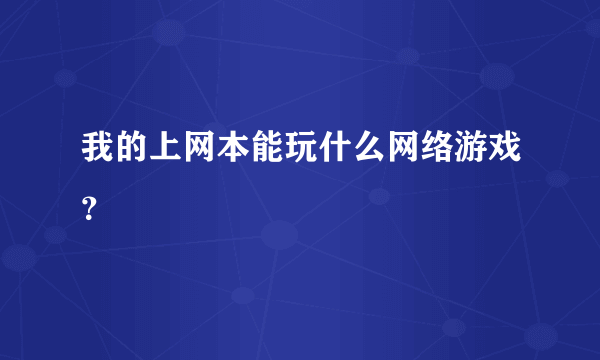 我的上网本能玩什么网络游戏？