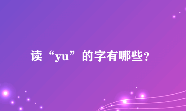 读“yu”的字有哪些？