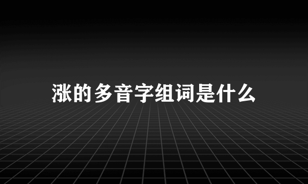 涨的多音字组词是什么