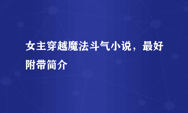 女主穿越魔法斗气小说，最好附带简介