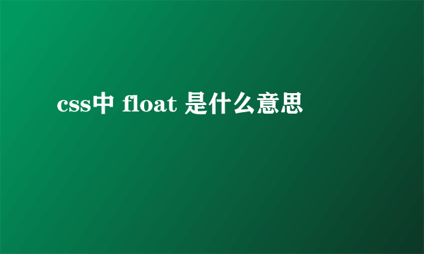 css中 float 是什么意思