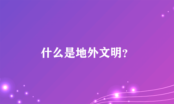 什么是地外文明？