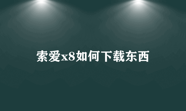 索爱x8如何下载东西