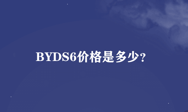 BYDS6价格是多少？