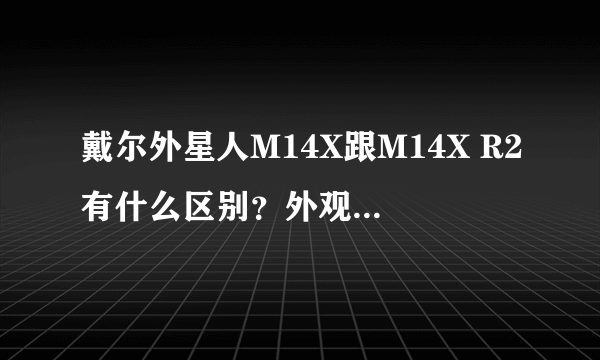 戴尔外星人M14X跟M14X R2有什么区别？外观上有什么区别？