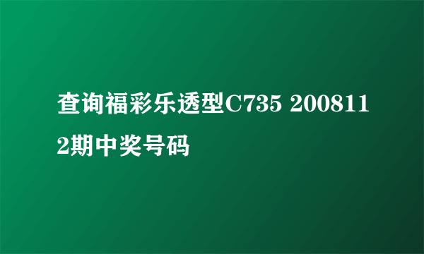 查询福彩乐透型C735 2008112期中奖号码