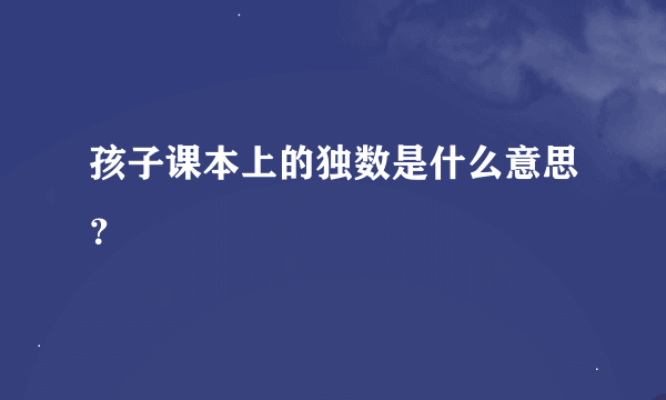 孩子课本上的独数是什么意思？