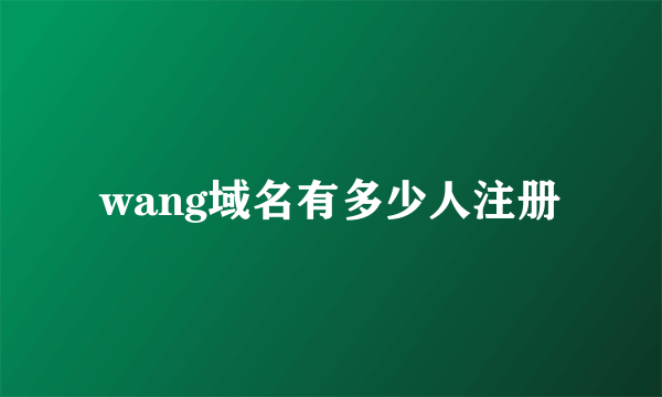 wang域名有多少人注册