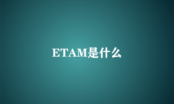 ETAM是什么