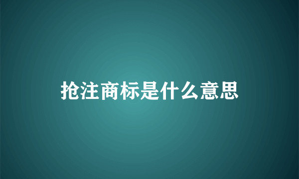 抢注商标是什么意思