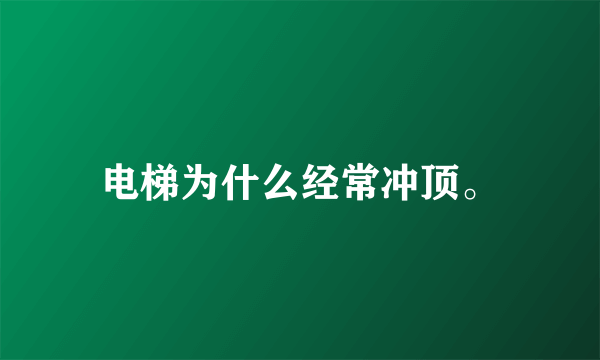 电梯为什么经常冲顶。