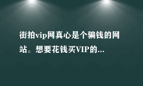 街拍vip网真心是个骗钱的网站。想要花钱买VIP的人千万别买。