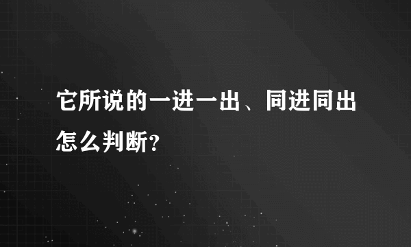 它所说的一进一出、同进同出怎么判断？