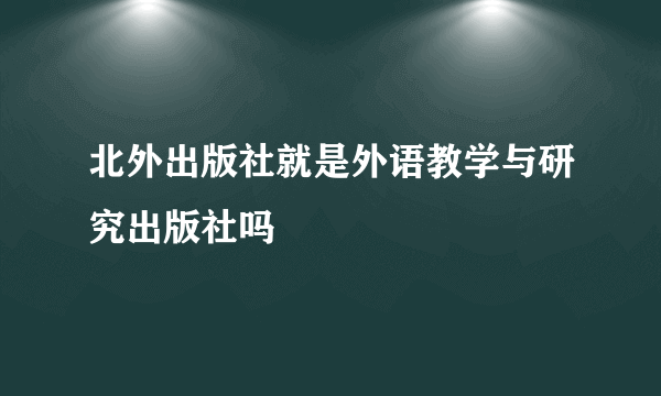 北外出版社就是外语教学与研究出版社吗