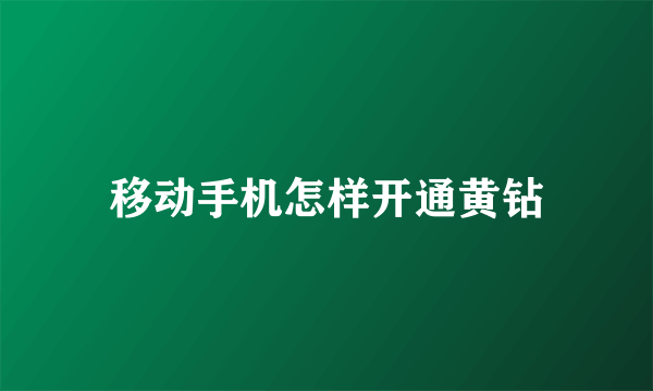 移动手机怎样开通黄钻