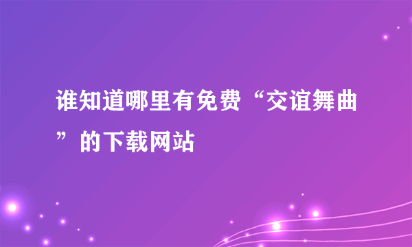 谁知道哪里有免费“交谊舞曲”的下载网站