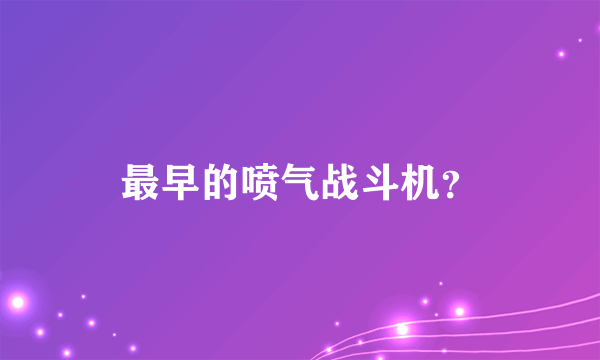 最早的喷气战斗机？