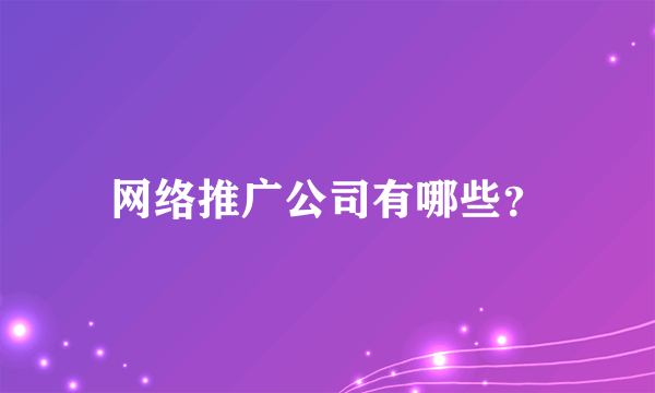 网络推广公司有哪些？