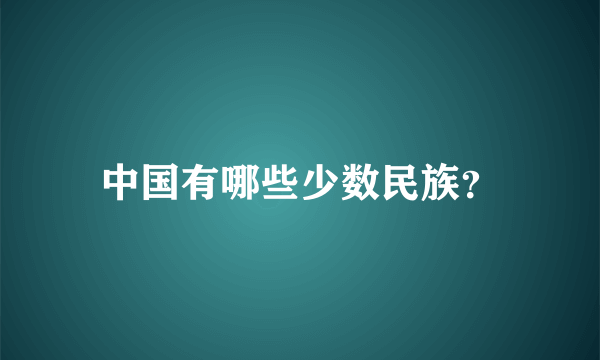 中国有哪些少数民族？