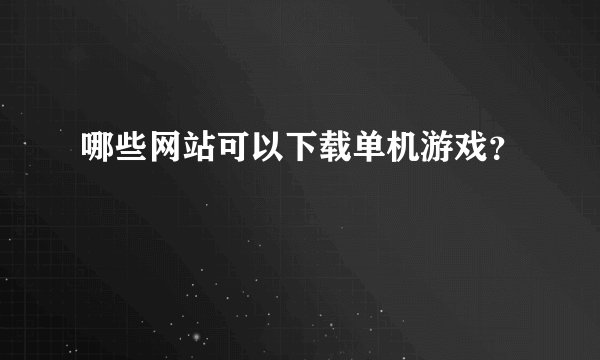 哪些网站可以下载单机游戏？