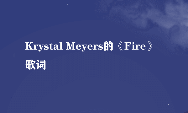 Krystal Meyers的《Fire》 歌词