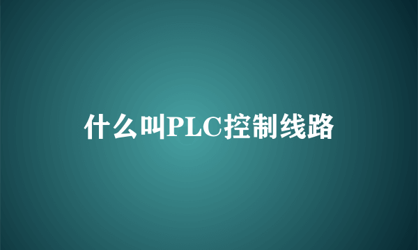 什么叫PLC控制线路