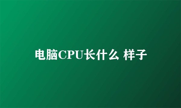 电脑CPU长什么 样子