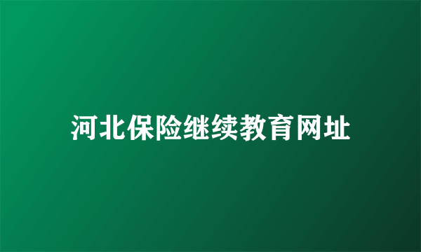 河北保险继续教育网址