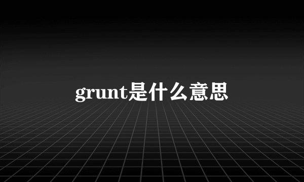 grunt是什么意思