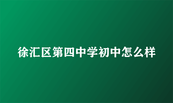 徐汇区第四中学初中怎么样