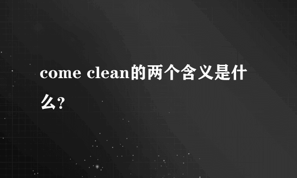 come clean的两个含义是什么？