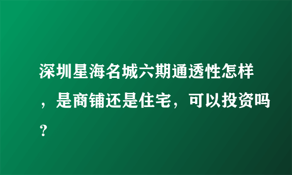 深圳星海名城六期通透性怎样，是商铺还是住宅，可以投资吗？